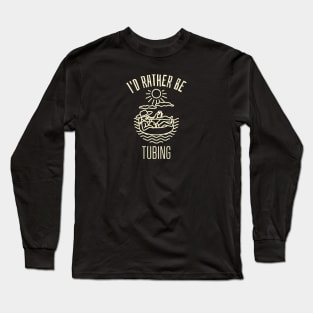 I'd Rather be Tubing Long Sleeve T-Shirt